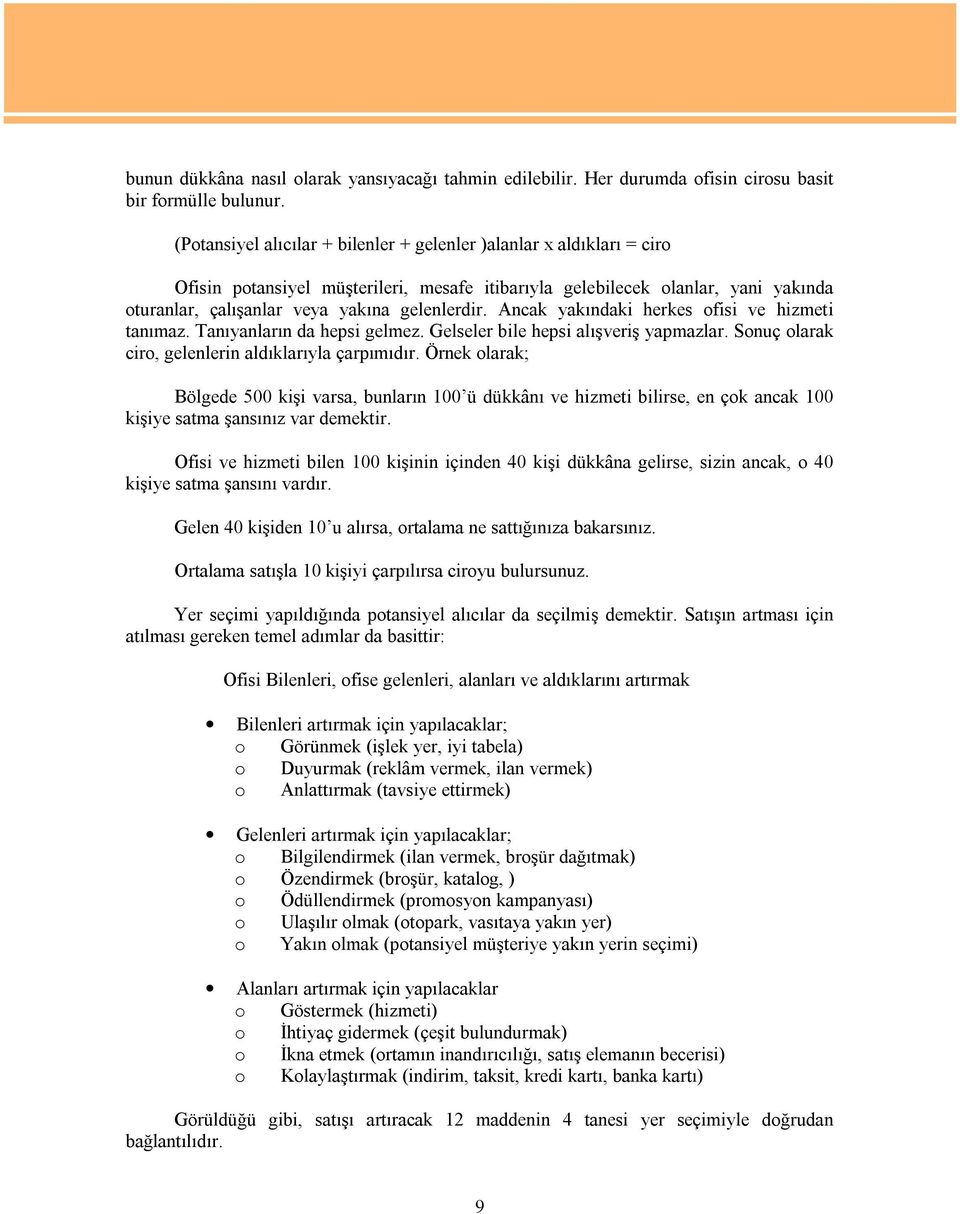 Ancak yakındaki herkes ofisi ve hizmeti tanımaz. Tanıyanların da hepsi gelmez. Gelseler bile hepsi alışveriş yapmazlar. Sonuç olarak ciro, gelenlerin aldıklarıyla çarpımıdır.