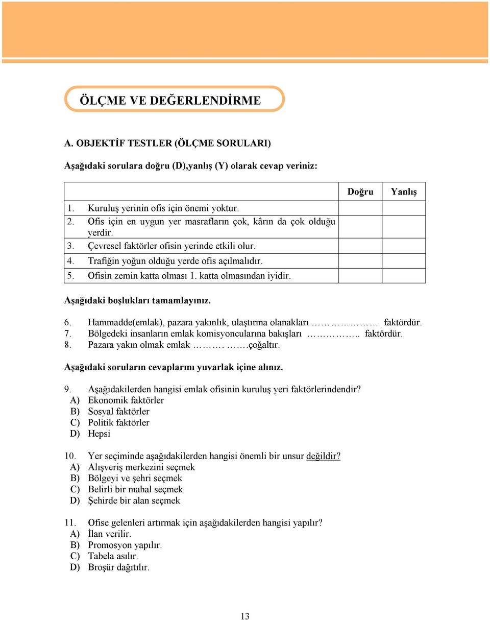 katta olmasından iyidir. Aşağıdaki boşlukları tamamlayınız. Doğru Yanlış 6. Hammadde(emlak), pazara yakınlık, ulaştırma olanakları faktördür. 7. Bölgedeki insanların emlak komisyoncularına bakışları.