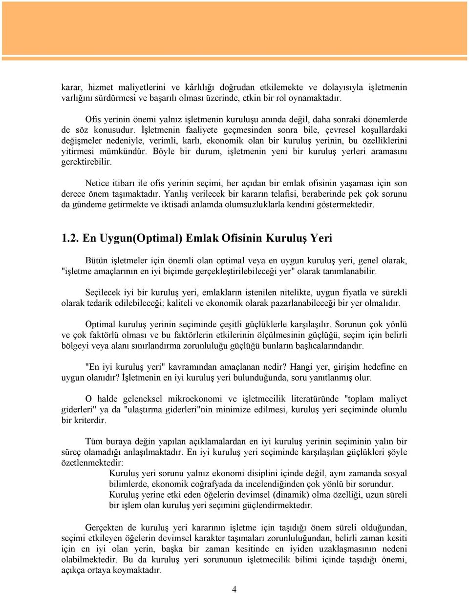 İşletmenin faaliyete geçmesinden sonra bile, çevresel koşullardaki değişmeler nedeniyle, verimli, karlı, ekonomik olan bir kuruluş yerinin, bu özelliklerini yitirmesi mümkündür.