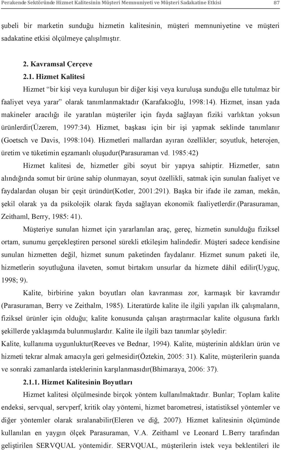 Hizmet Kalitesi Hizmet bir kişi veya kuruluşun bir diğer kişi veya kuruluşa sunduğu elle tutulmaz bir faaliyet veya yarar olarak tanımlanmaktadır (Karafakıoğlu, 1998:14).