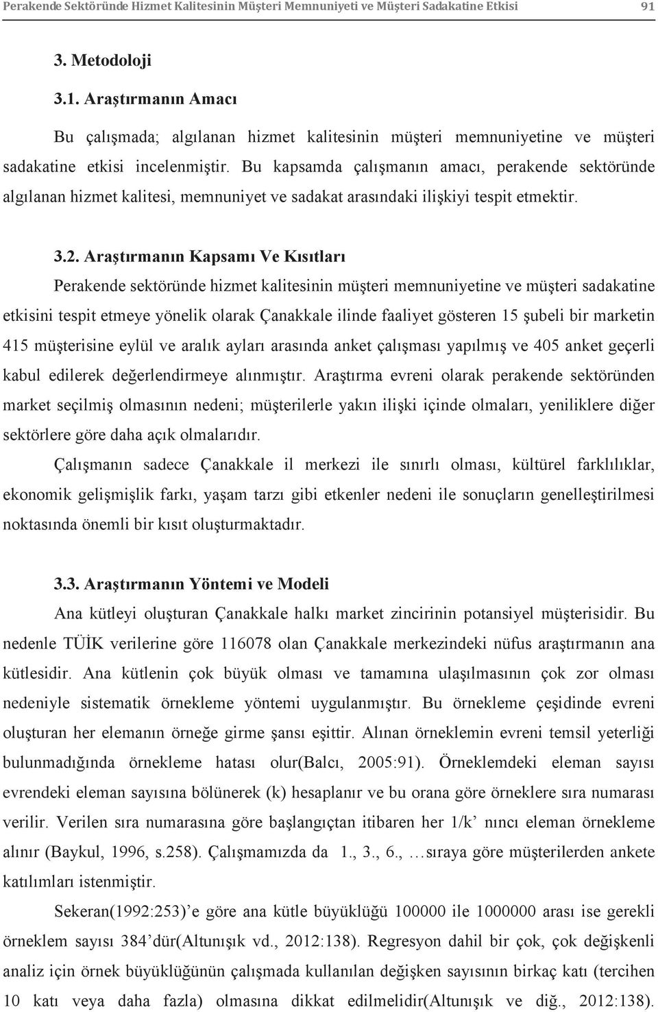 Bu kapsamda çalışmanın amacı, perakende sektöründe algılanan hizmet kalitesi, memnuniyet ve sadakat arasındaki ilişkiyi tespit etmektir. 3.2.