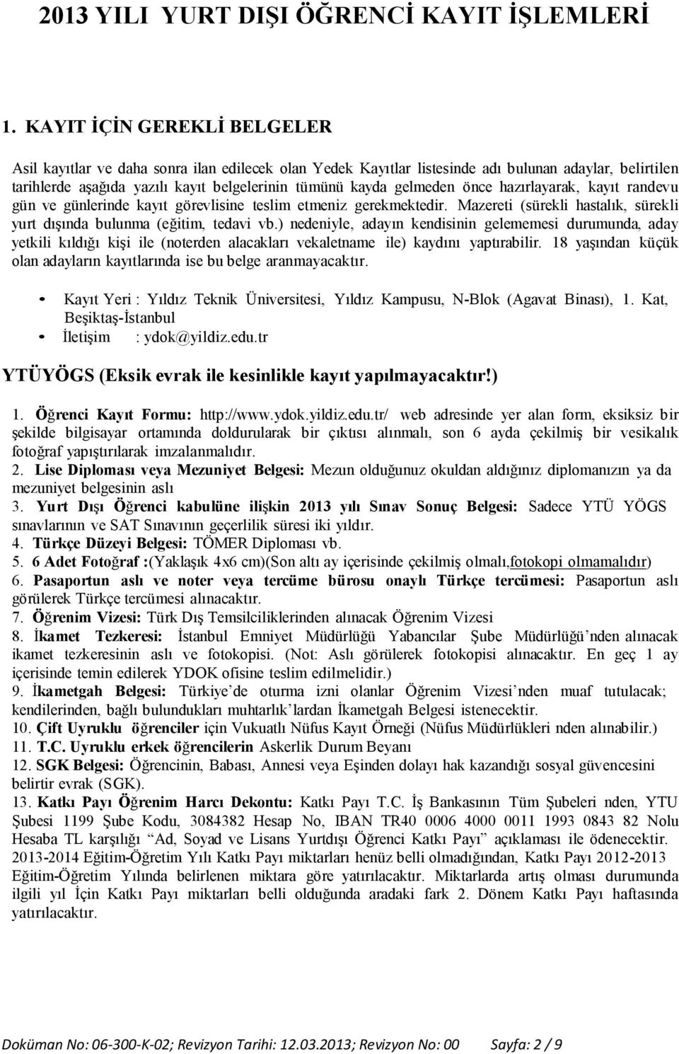 önce hazırlayarak, kayıt randevu gün ve günlerinde kayıt görevlisine teslim etmeniz gerekmektedir. Mazereti (sürekli hastalık, sürekli yurt dışında bulunma (eğitim, tedavi vb.