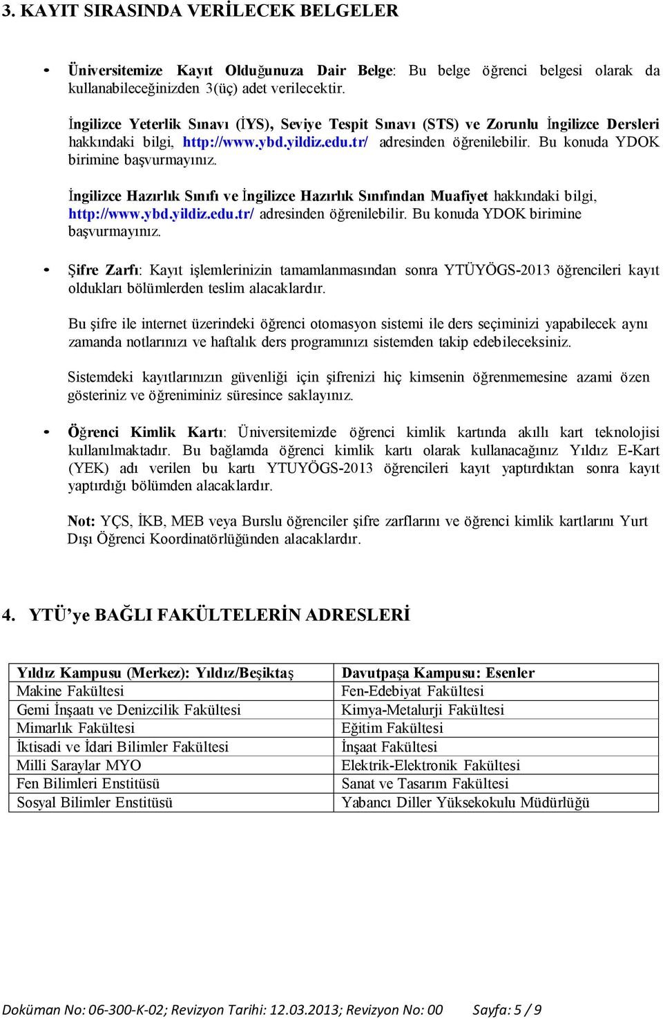 Bu konuda YDOK birimine başvurmayınız. İngilizce Hazırlık Sınıfı ve İngilizce Hazırlık Sınıfından Muafiyet hakkındaki bilgi, http://www.ybd.yildiz.edu.tr/ adresinden öğrenilebilir.