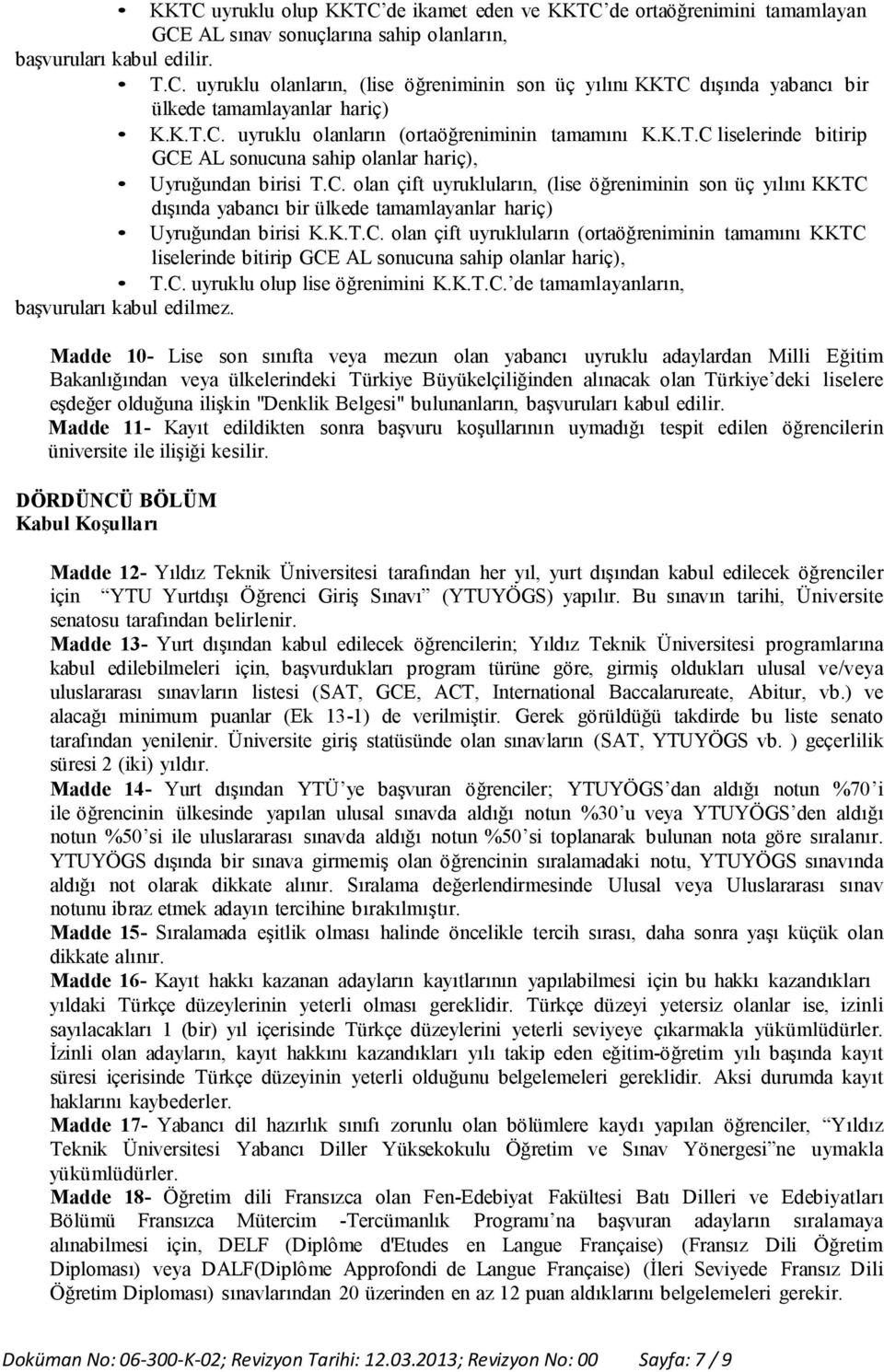 K.T.C. olan çift uyrukluların (ortaöğreniminin tamamını KKTC liselerinde bitirip GCE AL sonucuna sahip olanlar hariç), T.C. uyruklu olup lise öğrenimini K.K.T.C. de tamamlayanların, başvuruları kabul edilmez.