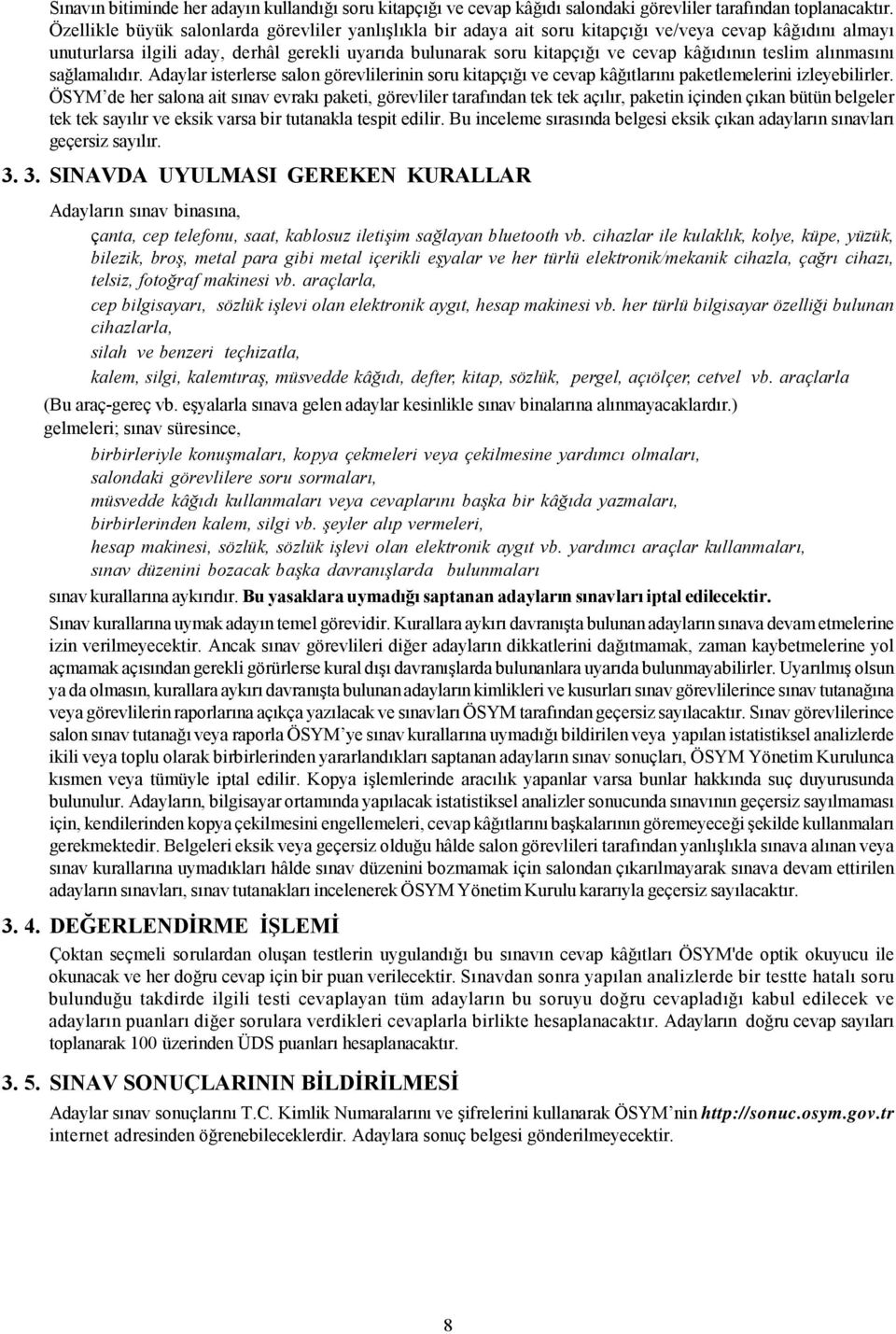 kâğıdının teslim alınmasını sağlamalıdır. Adaylar isterlerse salon görevlilerinin soru kitapçığı ve cevap kâğıtlarını paketlemelerini izleyebilirler.