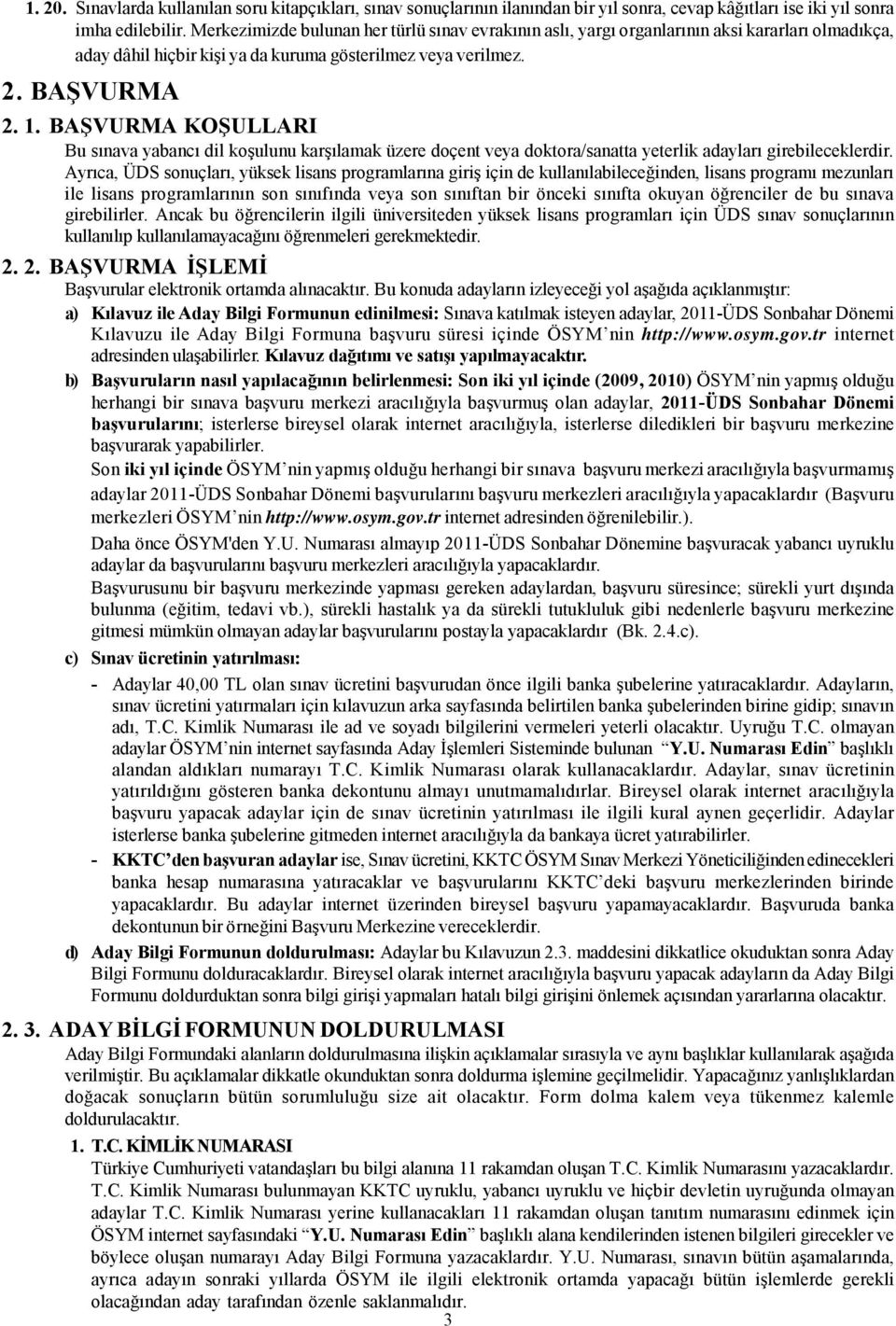 BAŞVURMA KOŞULLARI Bu sınava yabancı dil koşulunu karşılamak üzere doçent veya doktora/sanatta yeterlik adayları girebileceklerdir.