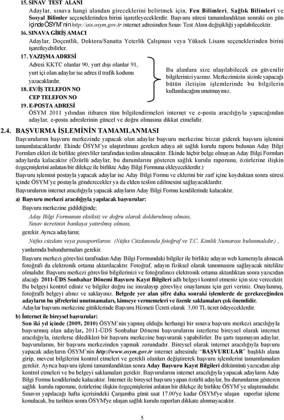 SINAVA GİRİŞ AMACI Adaylar, Doçentlik, Doktora/Sanatta Yeterlik Çalışması veya Yüksek Lisans seçeneklerinden birini işaretleyebilirler. 17.