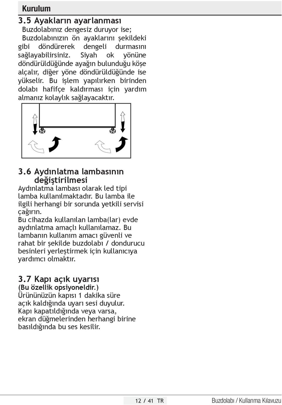 Bu işlem yapılırken birinden dolabı hafifçe kaldırması için yardım almanız kolaylık sağlayacaktır. 3.6 Aydınlatma lambasının değiştirilmesi Aydınlatma lambası olarak led tipi lamba kullanılmaktadır.