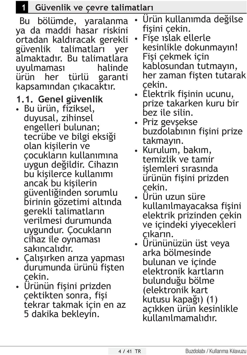 1. Genel güvenlik Bu ürün, fiziksel, duyusal, zihinsel engelleri bulunan; tecrübe ve bilgi eksiği olan kişilerin ve çocukların kullanımına uygun değildir.