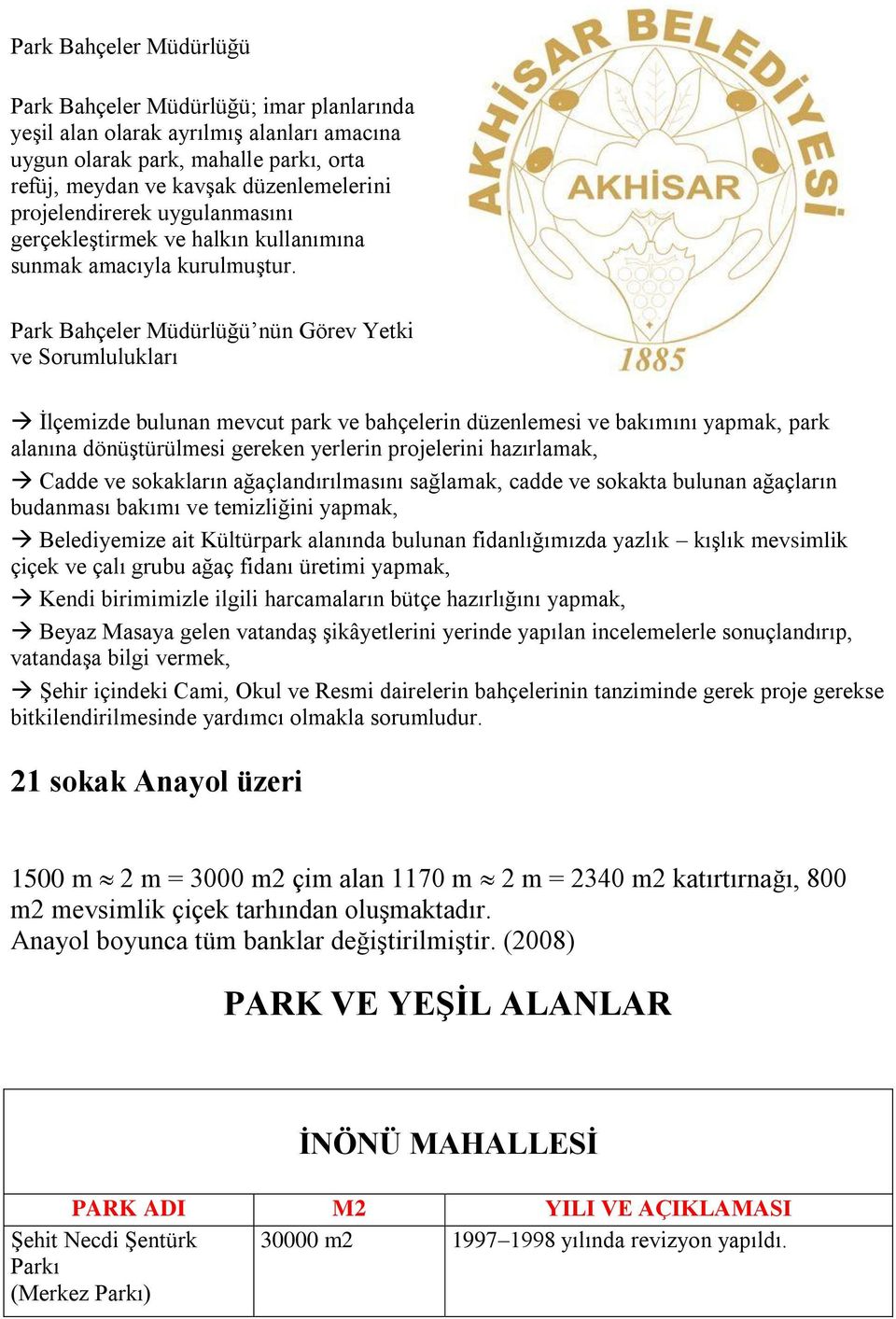 Park Bahçeler Müdürlüğü nün Görev Yetki ve Sorumlulukları İlçemizde bulunan mevcut park ve bahçelerin düzenlemesi ve bakımını yapmak, park alanına dönüştürülmesi gereken yerlerin projelerini