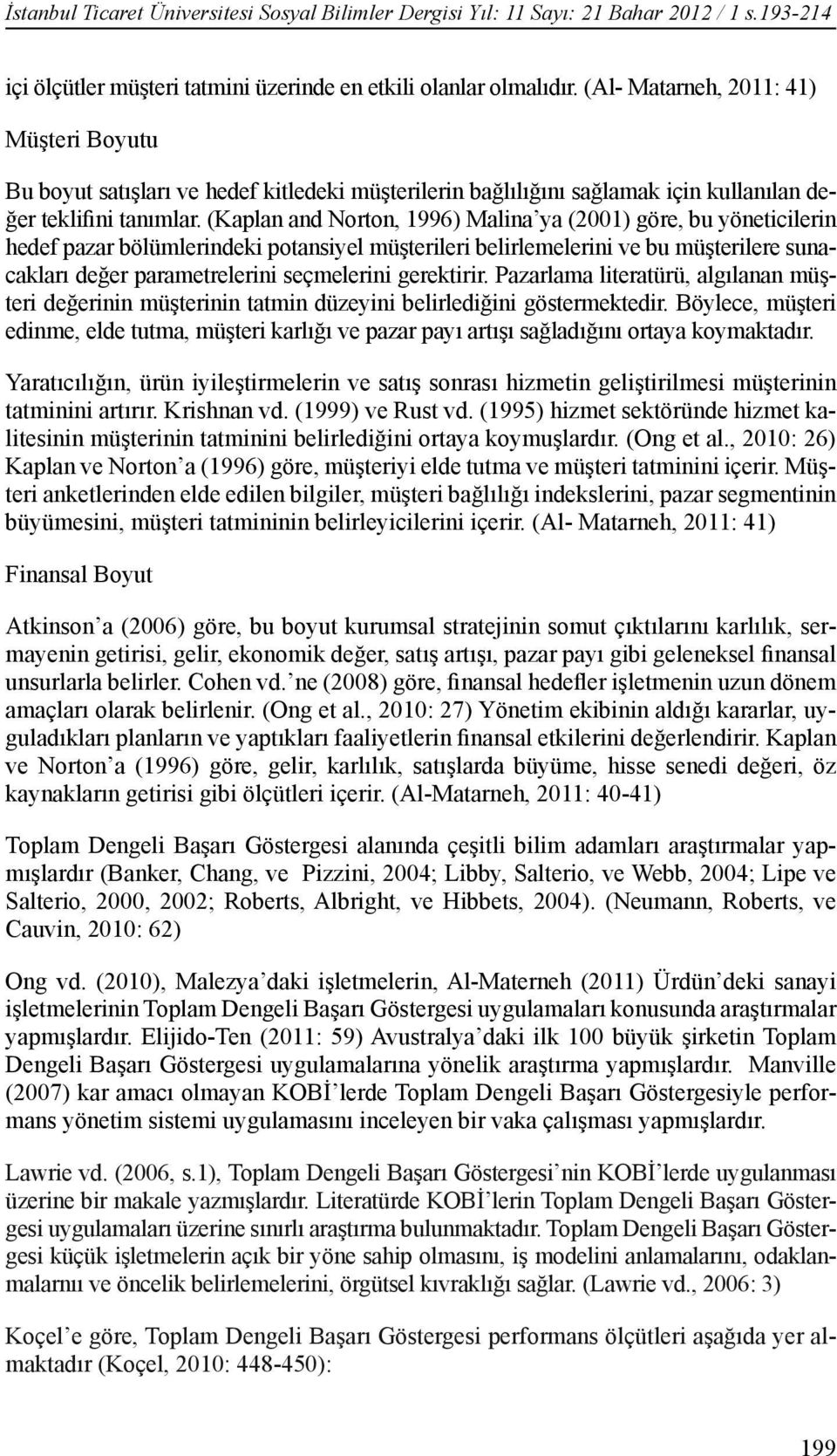 (Kaplan and Norton, 1996) Malina ya (2001) göre, bu yöneticilerin hedef pazar bölümlerindeki potansiyel müşterileri belirlemelerini ve bu müşterilere sunacakları değer parametrelerini seçmelerini