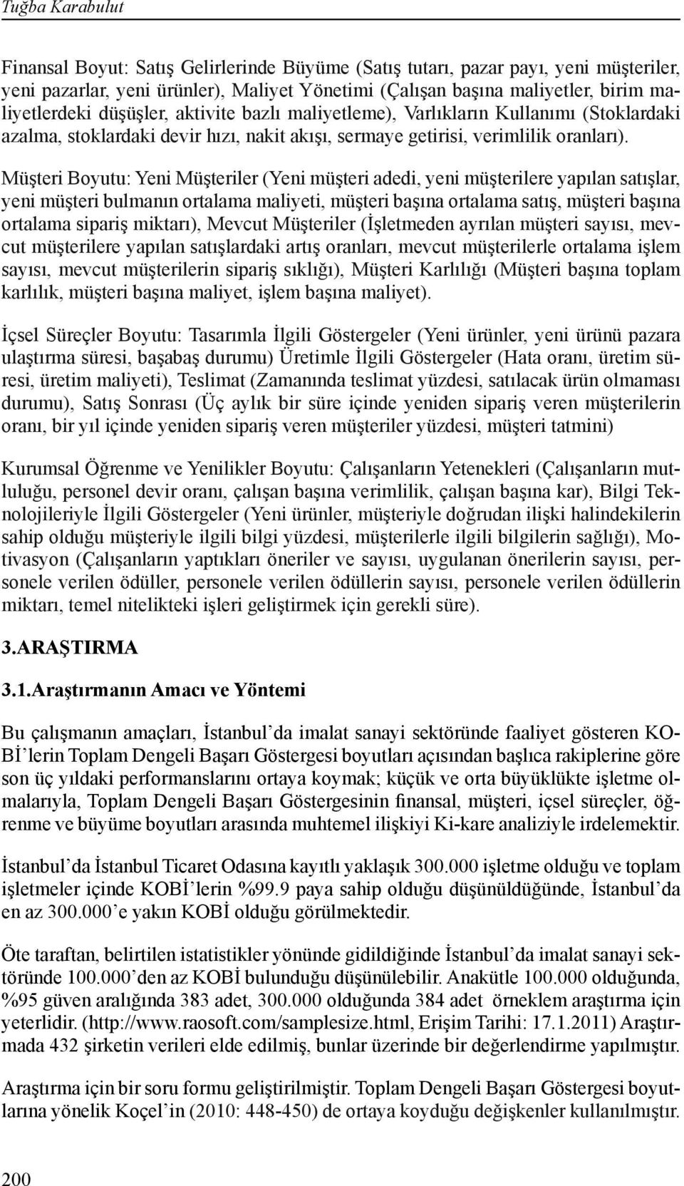 Müşteri Boyutu: Yeni Müşteriler (Yeni müşteri adedi, yeni müşterilere yapılan satışlar, yeni müşteri bulmanın ortalama maliyeti, müşteri başına ortalama satış, müşteri başına ortalama sipariş