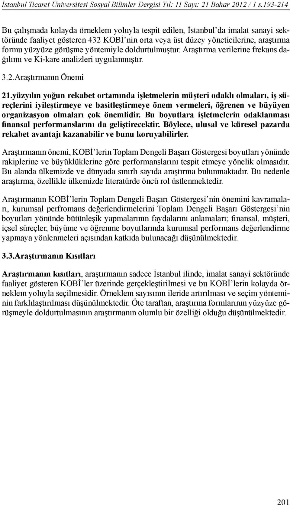 yöntemiyle doldurtulmuştur. Araştırma verilerine frekans dağılımı ve Ki-kare analizleri uygulanmıştır. 3.2.Araştırmanın Önemi 21.