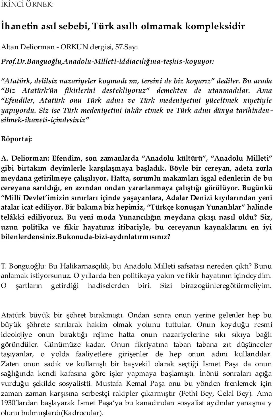 Bu arada Biz Atatürk ün fikirlerini destekliyoruz demekten de utanmadılar. Ama Efendiler, Atatürk onu Türk adını ve Türk medeniyetini yüceltmek niyetiyle yapıyordu.