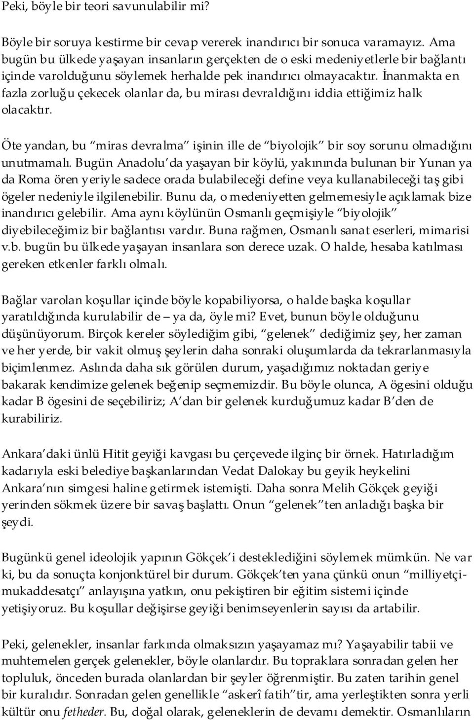 İnanmakta en fazla zorluğu çekecek olanlar da, bu mirası devraldığını iddia ettiğimiz halk olacaktır. Öte yandan, bu miras devralma işinin ille de biyolojik bir soy sorunu olmadığını unutmamalı.