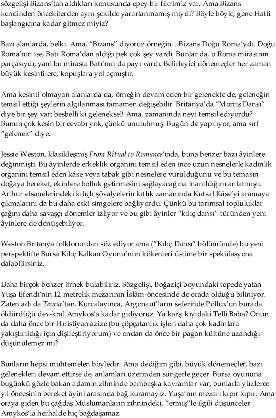 Bunlar da, o Roma mirasının parçasıydı; yani bu mirasta Batı nın da payı vardı. Belirleyici dönemeçler her zaman büyük kesintilere, kopuşlara yol açmıştır.