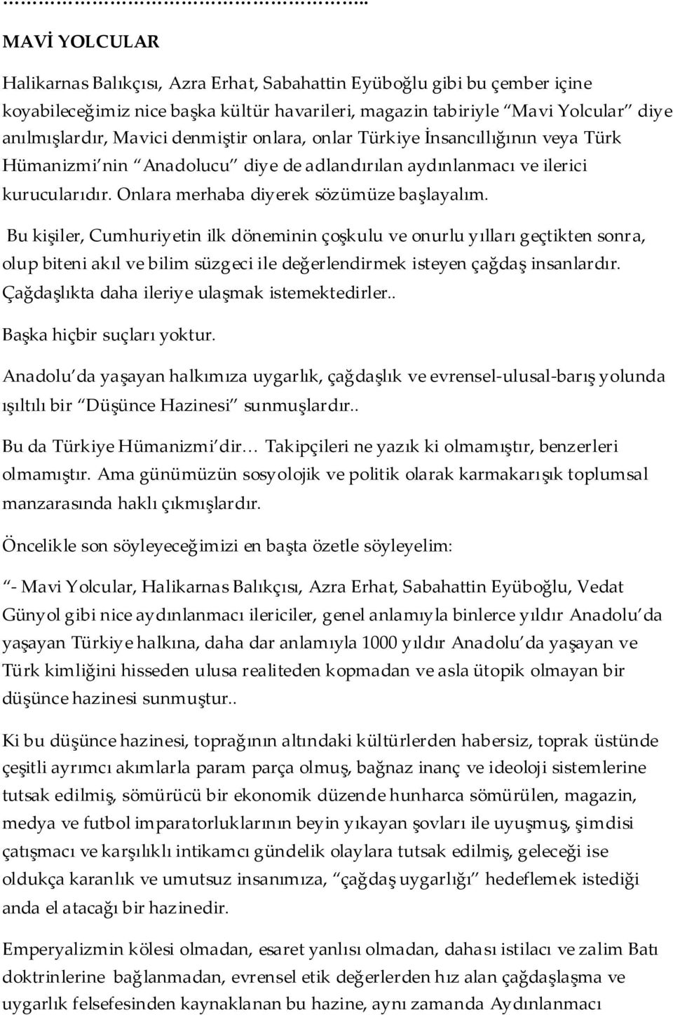 Bu kişiler, Cumhuriyetin ilk döneminin çoşkulu ve onurlu yılları geçtikten sonra, olup biteni akıl ve bilim süzgeci ile değerlendirmek isteyen çağdaş insanlardır.