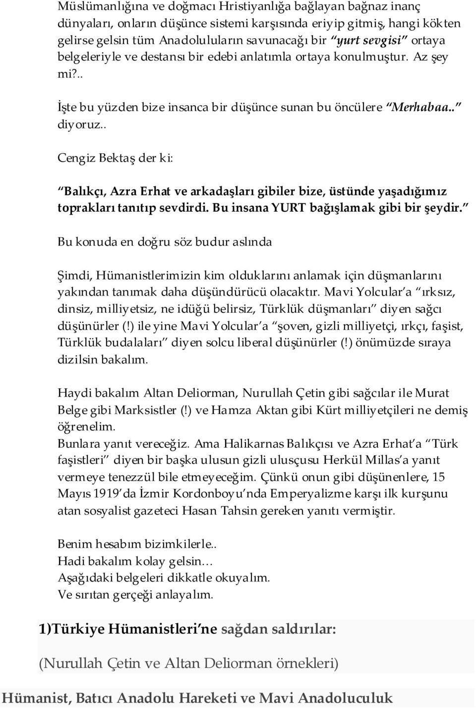 . Cengiz Bektaş der ki: Balıkçı, Azra Erhat ve arkadaşları gibiler bize, üstünde yaşadığımız toprakları tanıtıp sevdirdi. Bu insana YURT bağışlamak gibi bir şeydir.