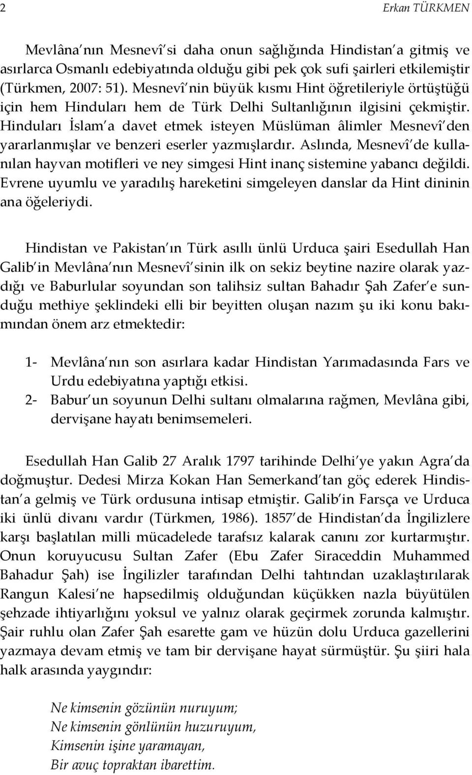 Hinduları İslam a davet etmek isteyen Müslüman âlimler Mesnevî den yararlanmışlar ve benzeri eserler yazmışlardır.