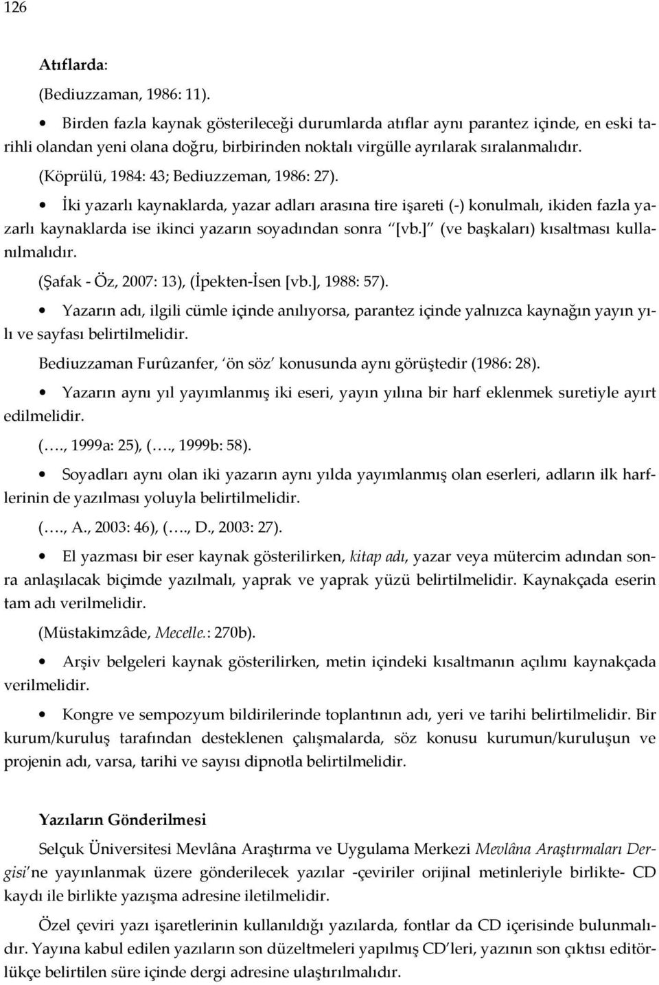 (Köprülü, 1984: 43; Bediuzzeman, 1986: 27). İki yazarlı kaynaklarda, yazar adları arasına tire işareti (-) konulmalı, ikiden fazla yazarlı kaynaklarda ise ikinci yazarın soyadından sonra [vb.