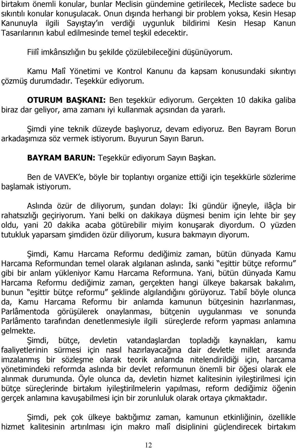 Fiilî imkânsızlığın bu şekilde çözülebileceğini düşünüyorum. Kamu Malî Yönetimi ve Kontrol Kanunu da kapsam konusundaki sıkıntıyı çözmüş durumdadır. Teşekkür ediyorum.