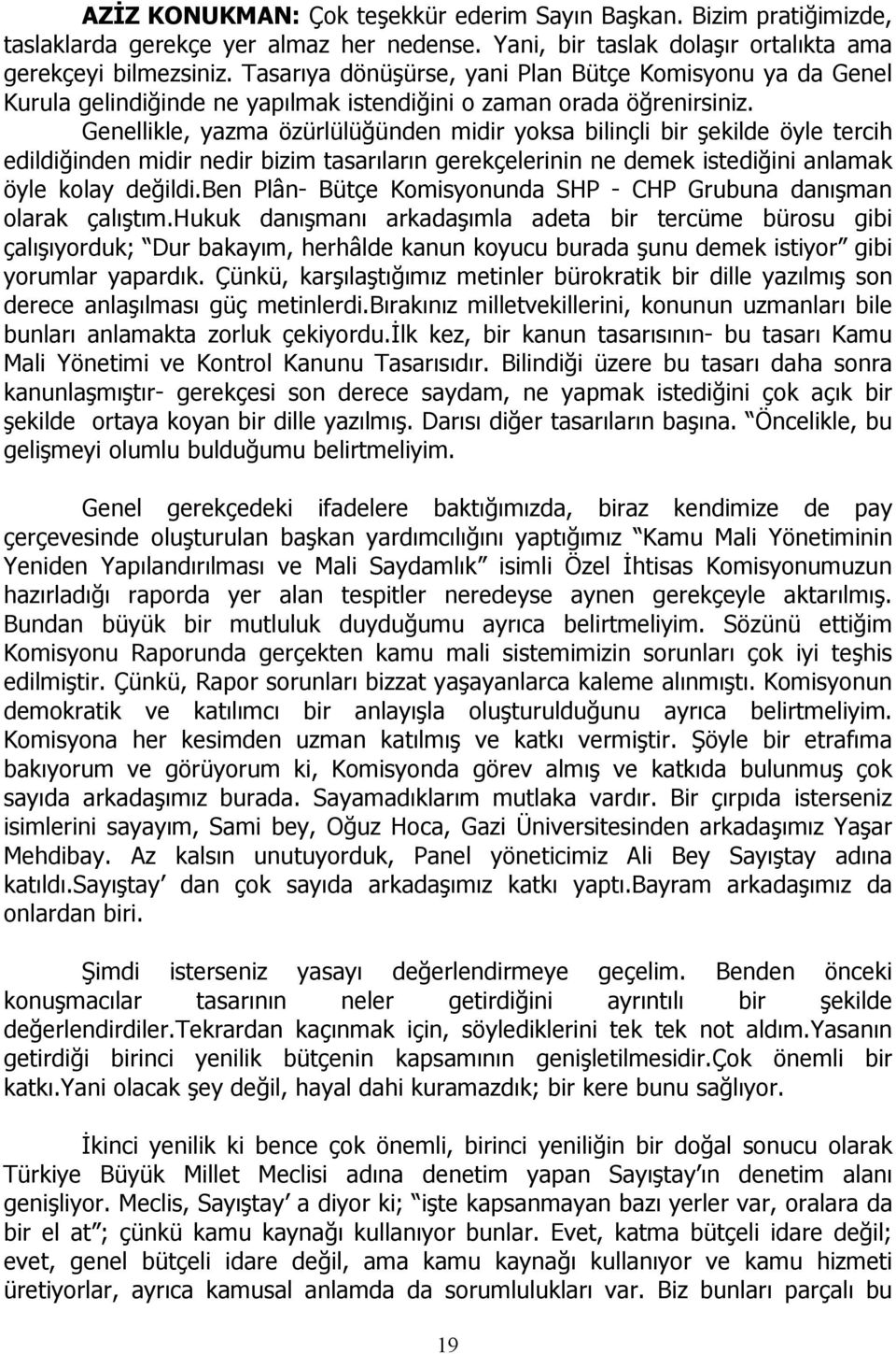 Genellikle, yazma özürlülüğünden midir yoksa bilinçli bir şekilde öyle tercih edildiğinden midir nedir bizim tasarıların gerekçelerinin ne demek istediğini anlamak öyle kolay değildi.