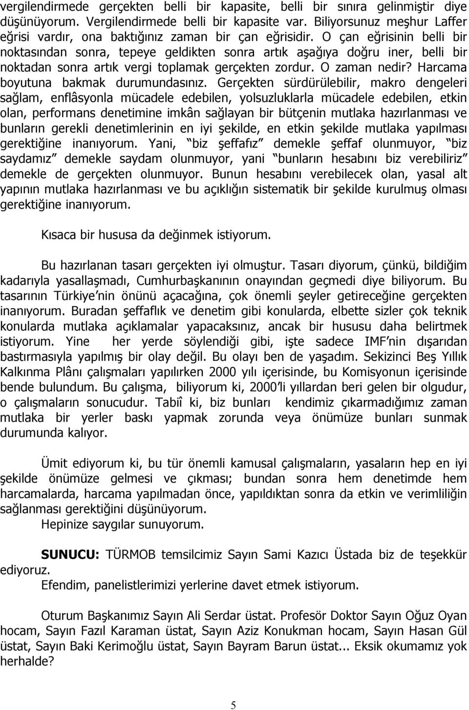 O çan eğrisinin belli bir noktasından sonra, tepeye geldikten sonra artık aşağıya doğru iner, belli bir noktadan sonra artık vergi toplamak gerçekten zordur. O zaman nedir?