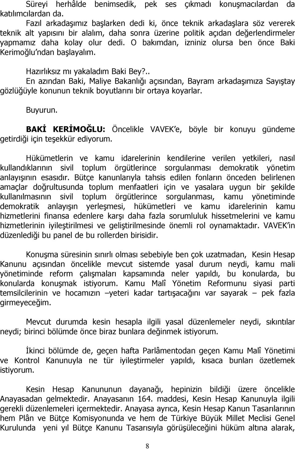 O bakımdan, izniniz olursa ben önce Baki Kerimoğlu ndan başlayalım. Hazırlıksız mı yakaladım Baki Bey?