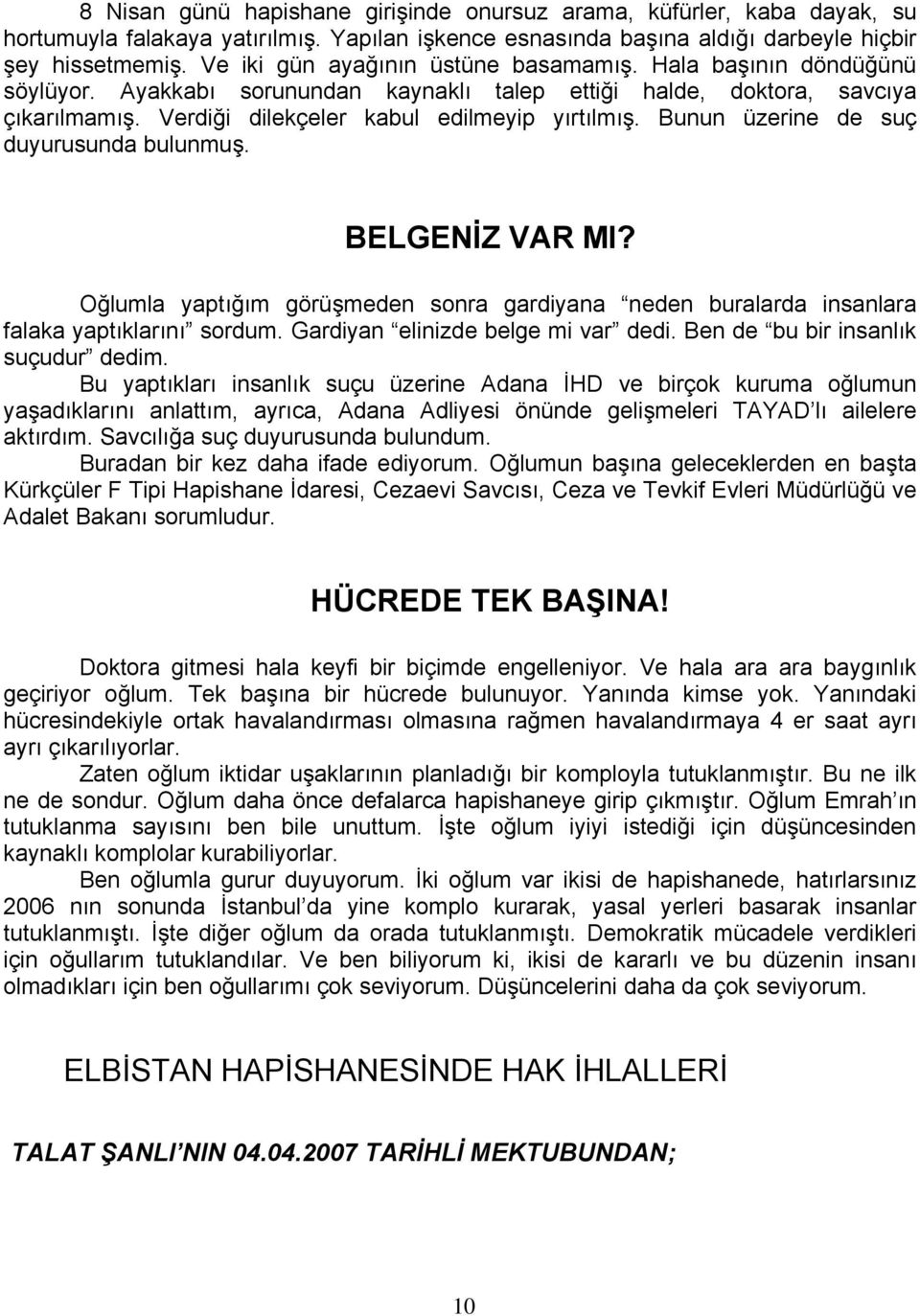 Bunun üzerine de suç duyurusunda bulunmuş. BELGENİZ VAR MI? Oğlumla yaptığım görüşmeden sonra gardiyana neden buralarda insanlara falaka yaptıklarını sordum. Gardiyan elinizde belge mi var dedi.