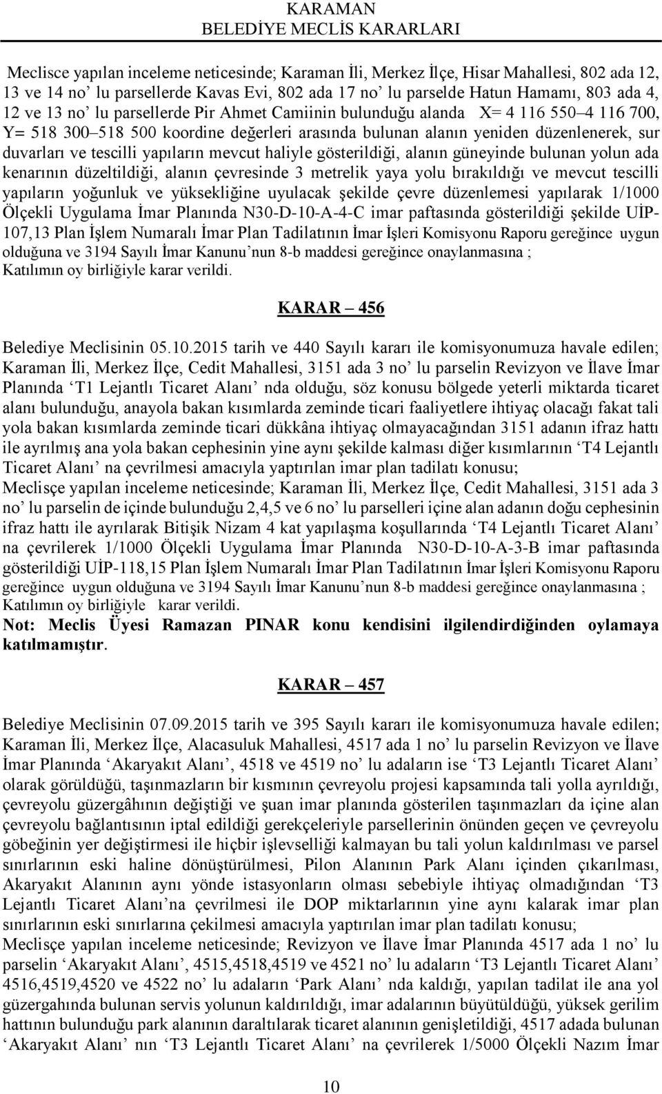 haliyle gösterildiği, alanın güneyinde bulunan yolun ada kenarının düzeltildiği, alanın çevresinde 3 metrelik yaya yolu bırakıldığı ve mevcut tescilli yapıların yoğunluk ve yüksekliğine uyulacak