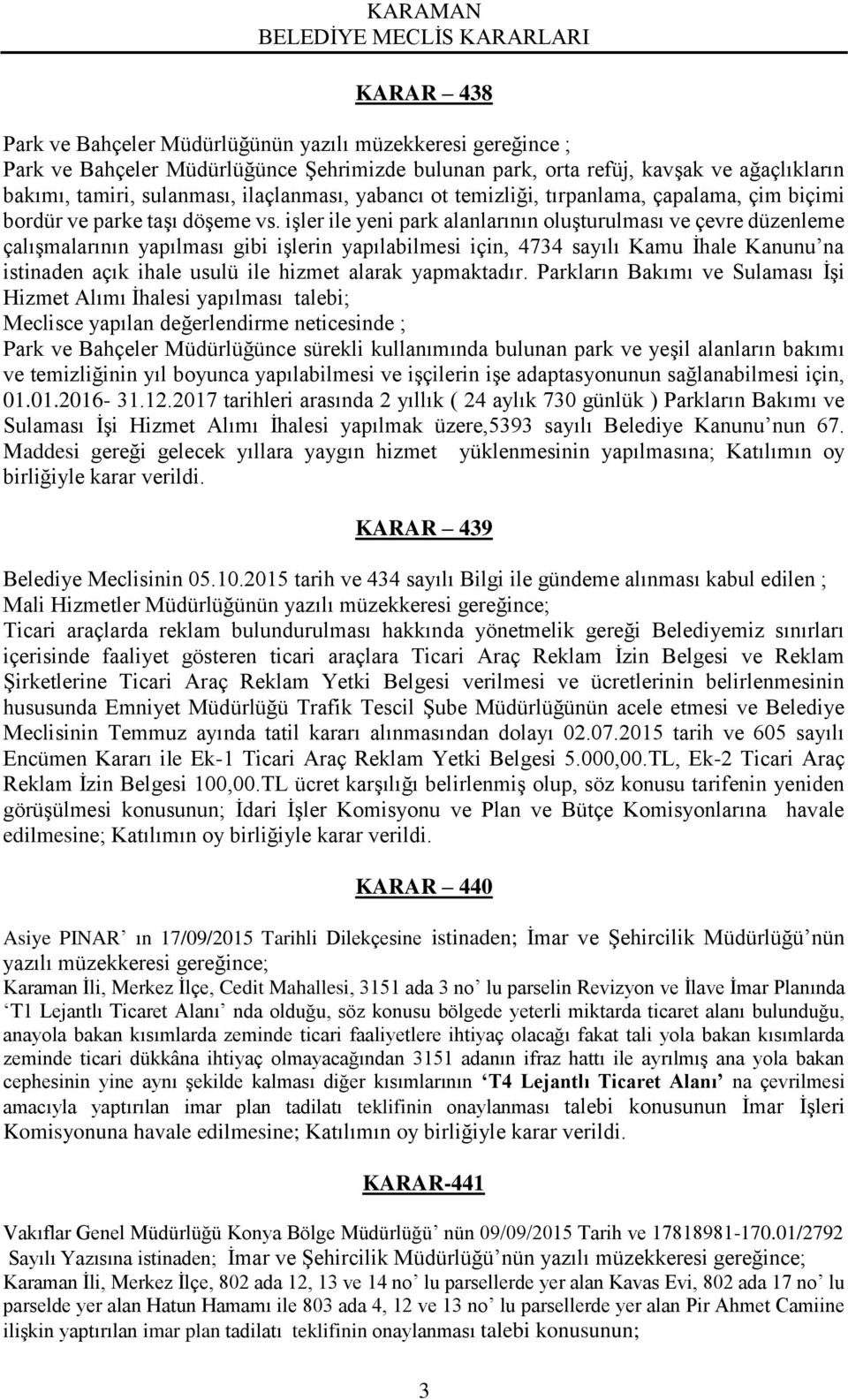 işler ile yeni park alanlarının oluşturulması ve çevre düzenleme çalışmalarının yapılması gibi işlerin yapılabilmesi için, 4734 sayılı Kamu İhale Kanunu na istinaden açık ihale usulü ile hizmet