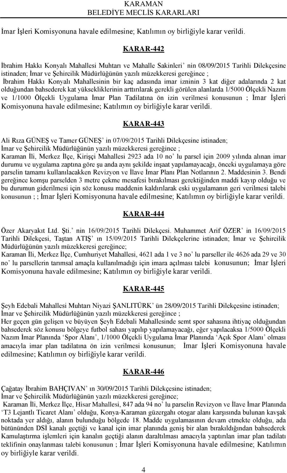 Konyalı Mahallesinin bir kaç adasında imar izninin 3 kat diğer adalarında 2 kat olduğundan bahsederek kat yüksekliklerinin arttırılarak gerekli görülen alanlarda 1/5000 Ölçekli Nazım ve 1/1000