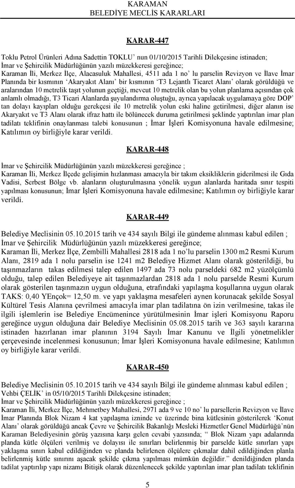 geçtiği, mevcut 10 metrelik olan bu yolun planlama açısından çok anlamlı olmadığı, T3 Ticari Alanlarda şuyulandırma oluştuğu, ayrıca yapılacak uygulamaya göre DOP tan dolayı kayıpları olduğu