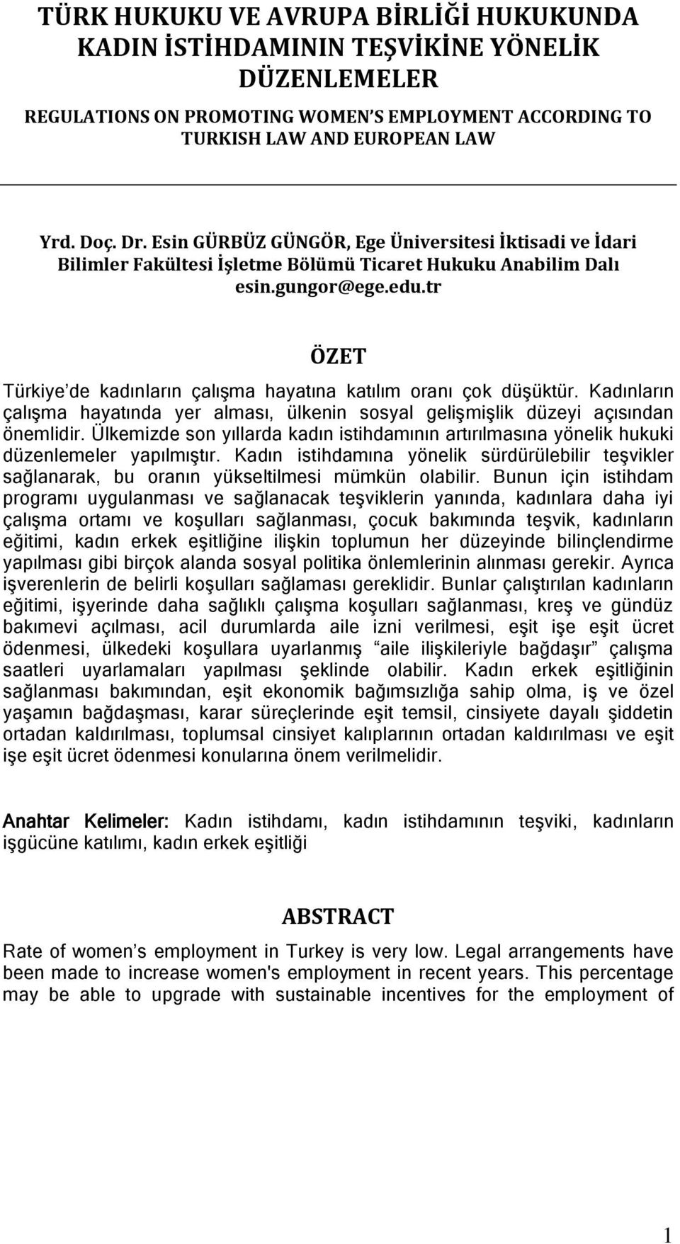 tr ÖZET Türkiye de kadınların çalıģma hayatına katılım oranı çok düģüktür. Kadınların çalıģma hayatında yer alması, ülkenin sosyal geliģmiģlik düzeyi açısından önemlidir.