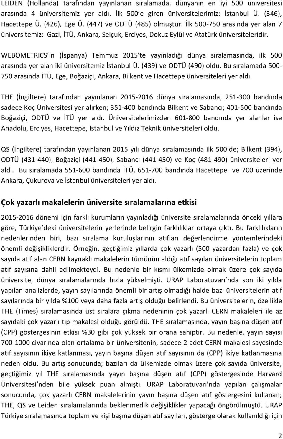 WEBOMETRICS in (İspanya) Temmuz 2015 te yayınladığı dünya sıralamasında, ilk 500 arasında yer alan iki üniversitemiz İstanbul Ü. (439) ve ODTÜ (490) oldu.