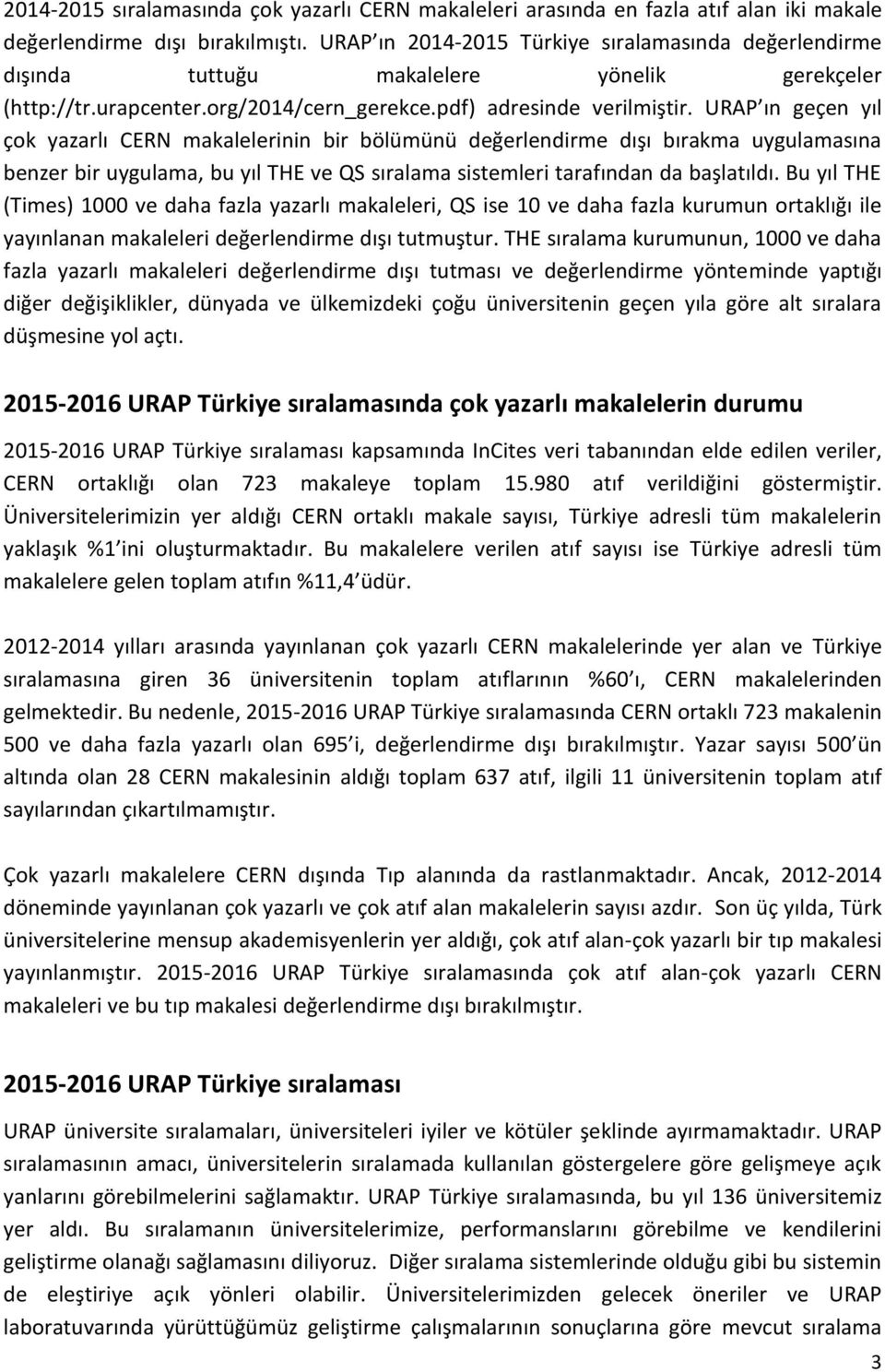 URAP ın geçen yıl çok yazarlı CERN makalelerinin bir bölümünü değerlendirme dışı bırakma uygulamasına benzer bir uygulama, bu yıl THE ve QS sıralama sistemleri tarafından da başlatıldı.