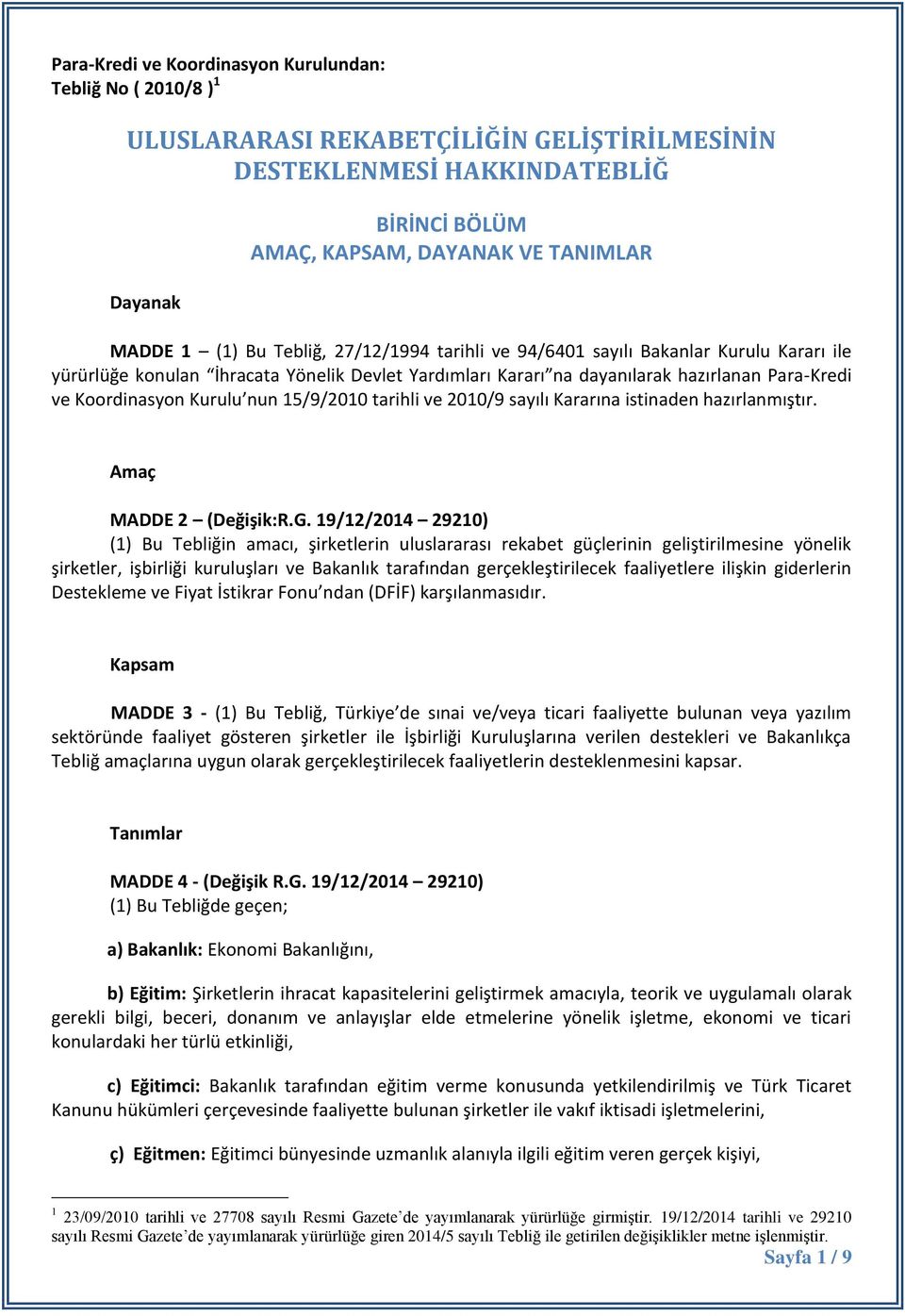 Kurulu nun 15/9/2010 tarihli ve 2010/9 sayılı Kararına istinaden hazırlanmıştır. Amaç MADDE 2 (Değişik:R.G.