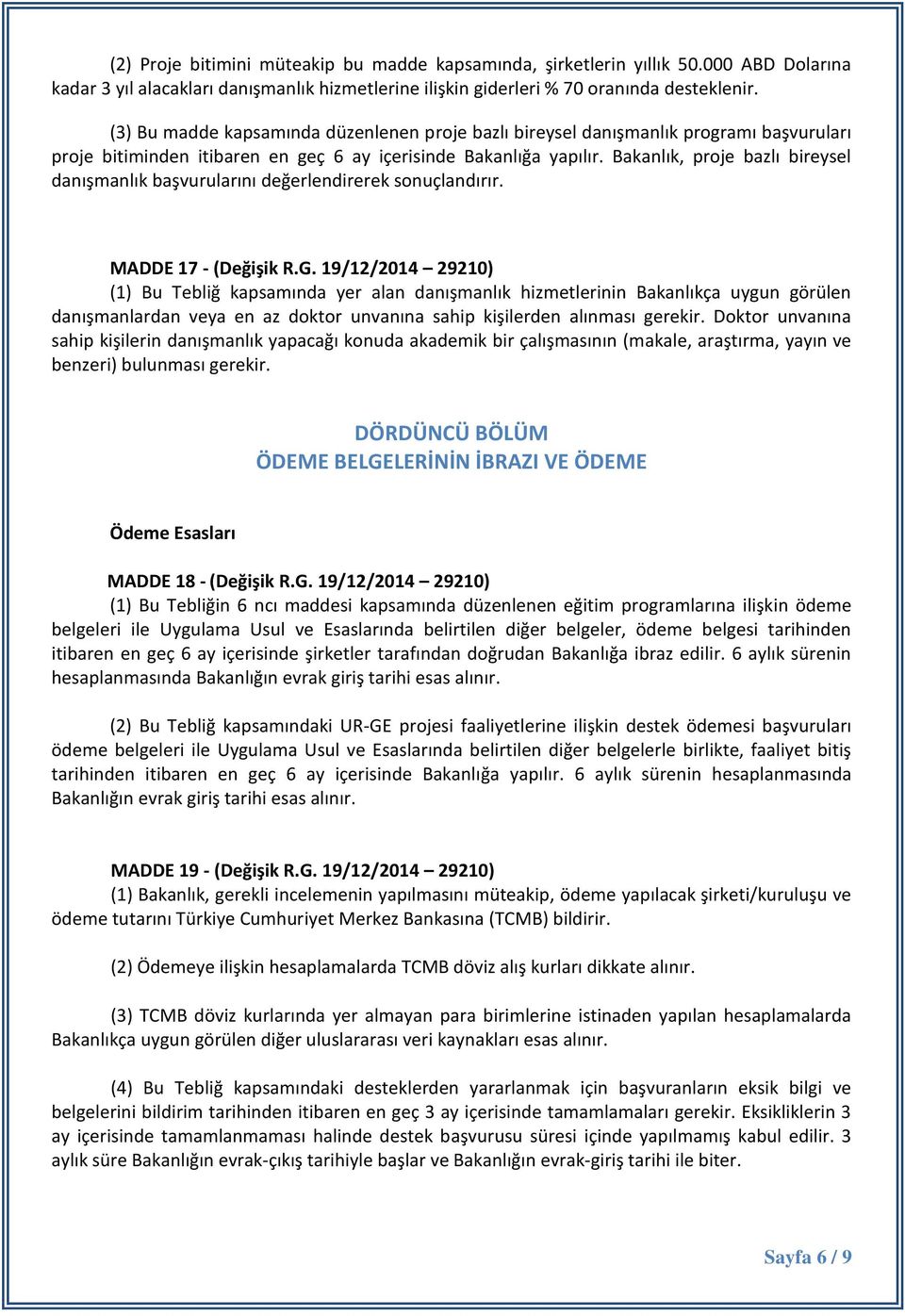 Bakanlık, proje bazlı bireysel danışmanlık başvurularını değerlendirerek sonuçlandırır. MADDE 17 - (Değişik R.G.