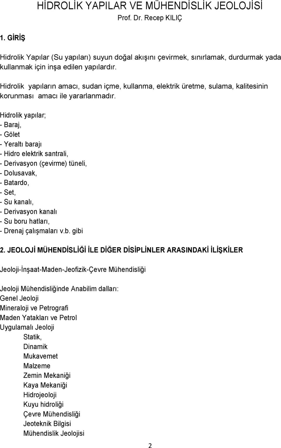 Hidrolik yapılar; - Baraj, - Gölet - Yeraltı barajı - Hidro elektrik santrali, - Derivasyon (çevirme) tüneli, - Dolusavak, - Batardo, - Set, - Su kanalı, - Derivasyon kanalı - Su boru hatları, -