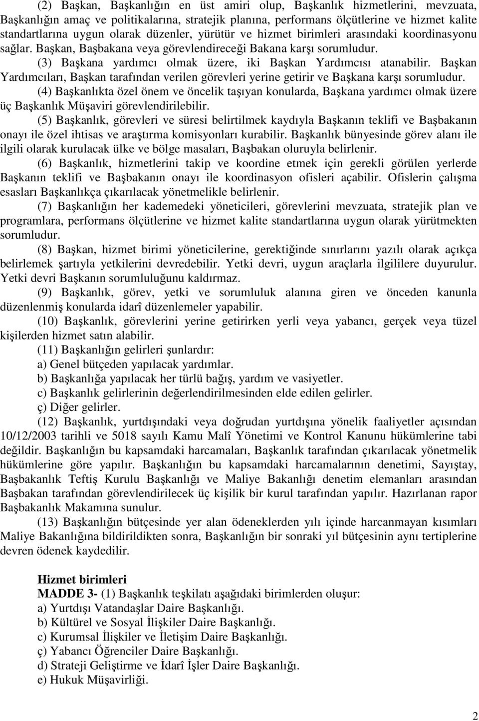 (3) Başkana yardımcı olmak üzere, iki Başkan Yardımcısı atanabilir. Başkan Yardımcıları, Başkan tarafından verilen görevleri yerine getirir ve Başkana karşı sorumludur.