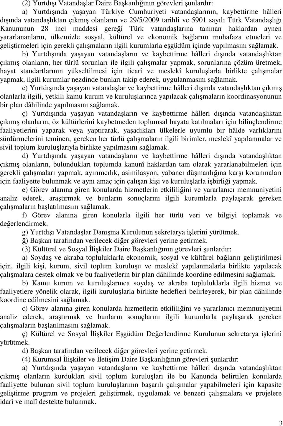 etmeleri ve geliştirmeleri için gerekli çalışmaların ilgili kurumlarla eşgüdüm içinde yapılmasını sağlamak.