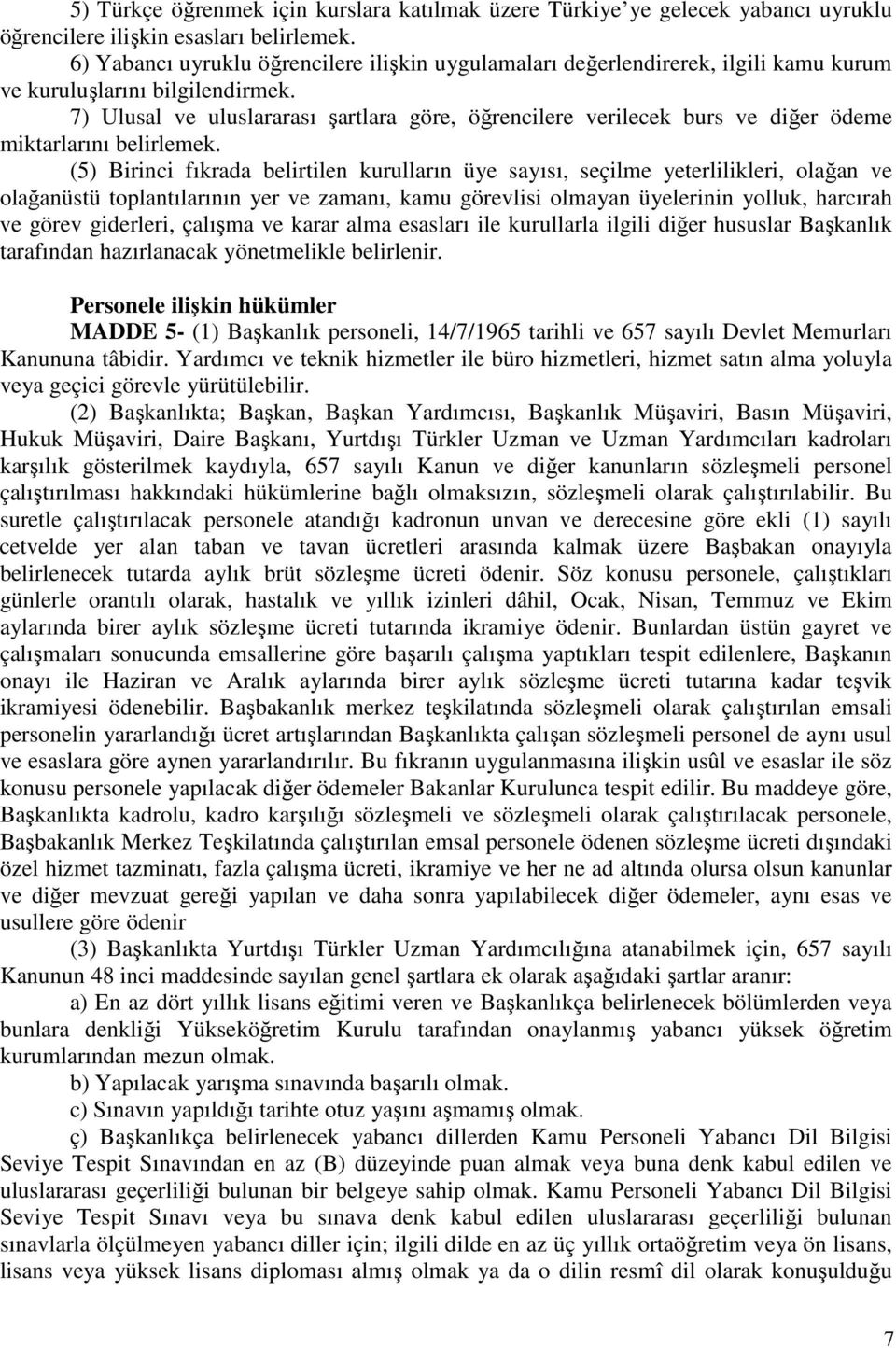 7) Ulusal ve uluslararası şartlara göre, öğrencilere verilecek burs ve diğer ödeme miktarlarını belirlemek.