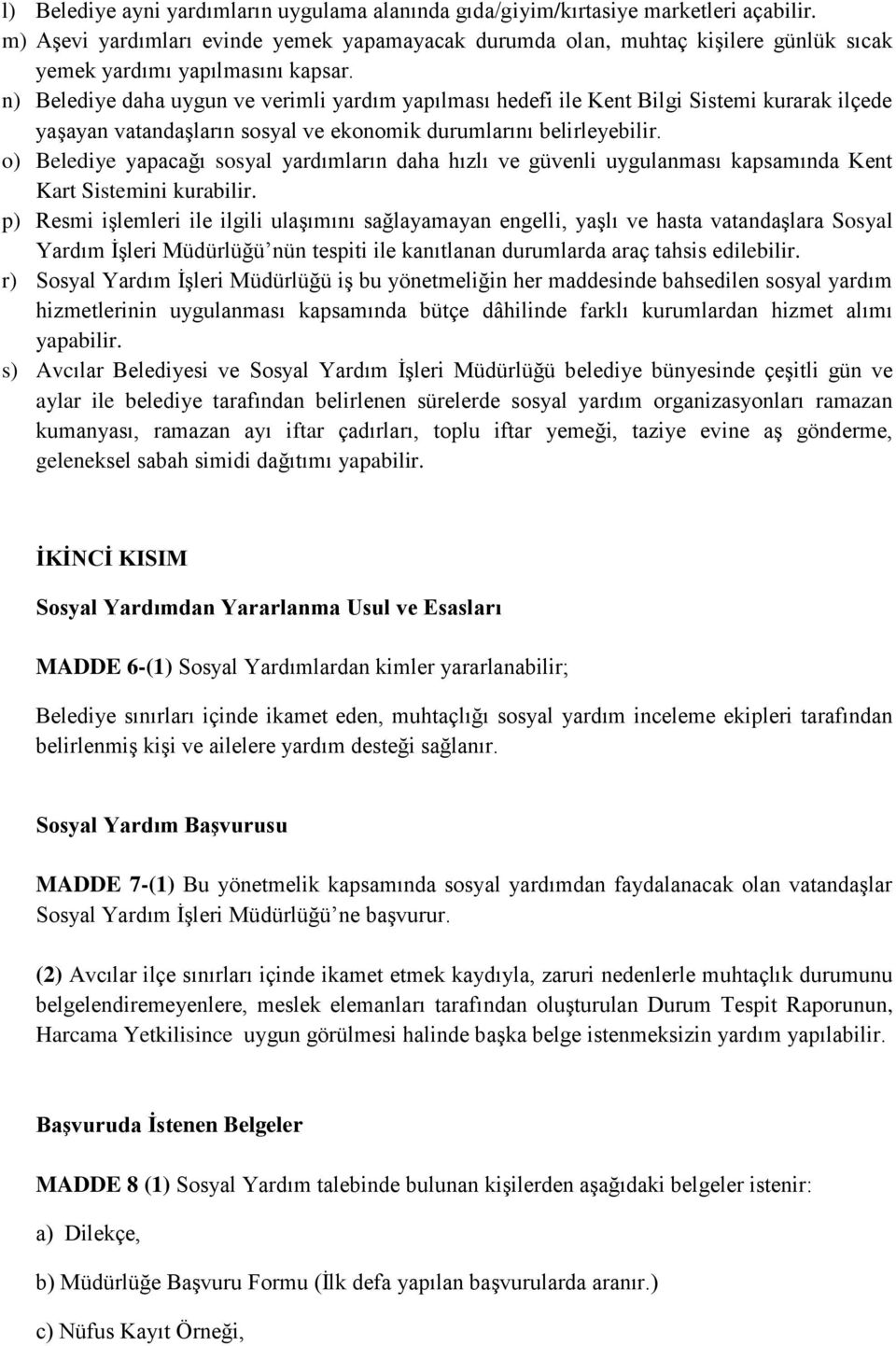 n) Belediye daha uygun ve verimli yardım yapılması hedefi ile Kent Bilgi Sistemi kurarak ilçede yaşayan vatandaşların sosyal ve ekonomik durumlarını belirleyebilir.