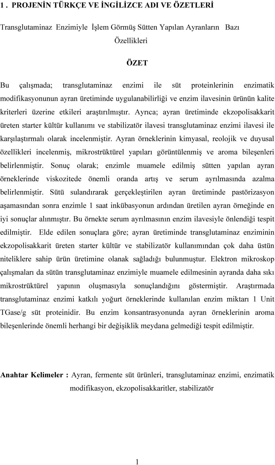 Ayrıca; ayran üretiminde ekzopolisakkarit üreten starter kültür kullanımı ve stabilizatör ilavesi transglutaminaz enzimi ilavesi ile karşılaştırmalı olarak incelenmiştir.