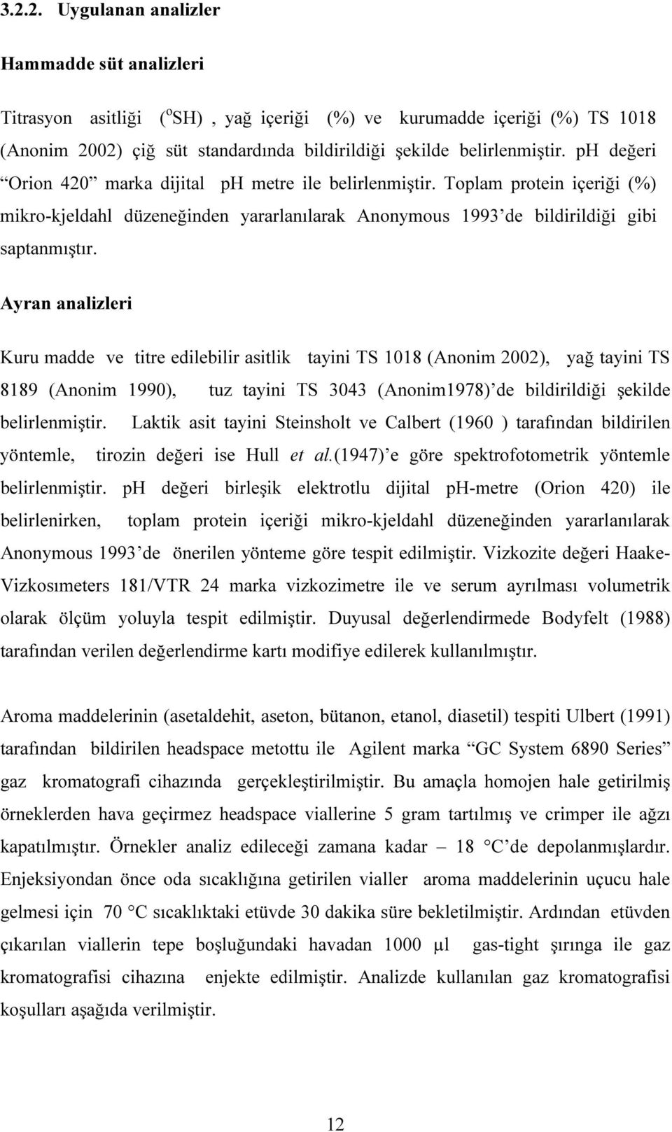 Ayran analizleri Kuru madde ve titre edilebilir asitlik tayini TS 1018 (Anonim 2002), yağ tayini TS 8189 (Anonim 1990), tuz tayini TS 3043 (Anonim1978) de bildirildiği şekilde belirlenmiştir.