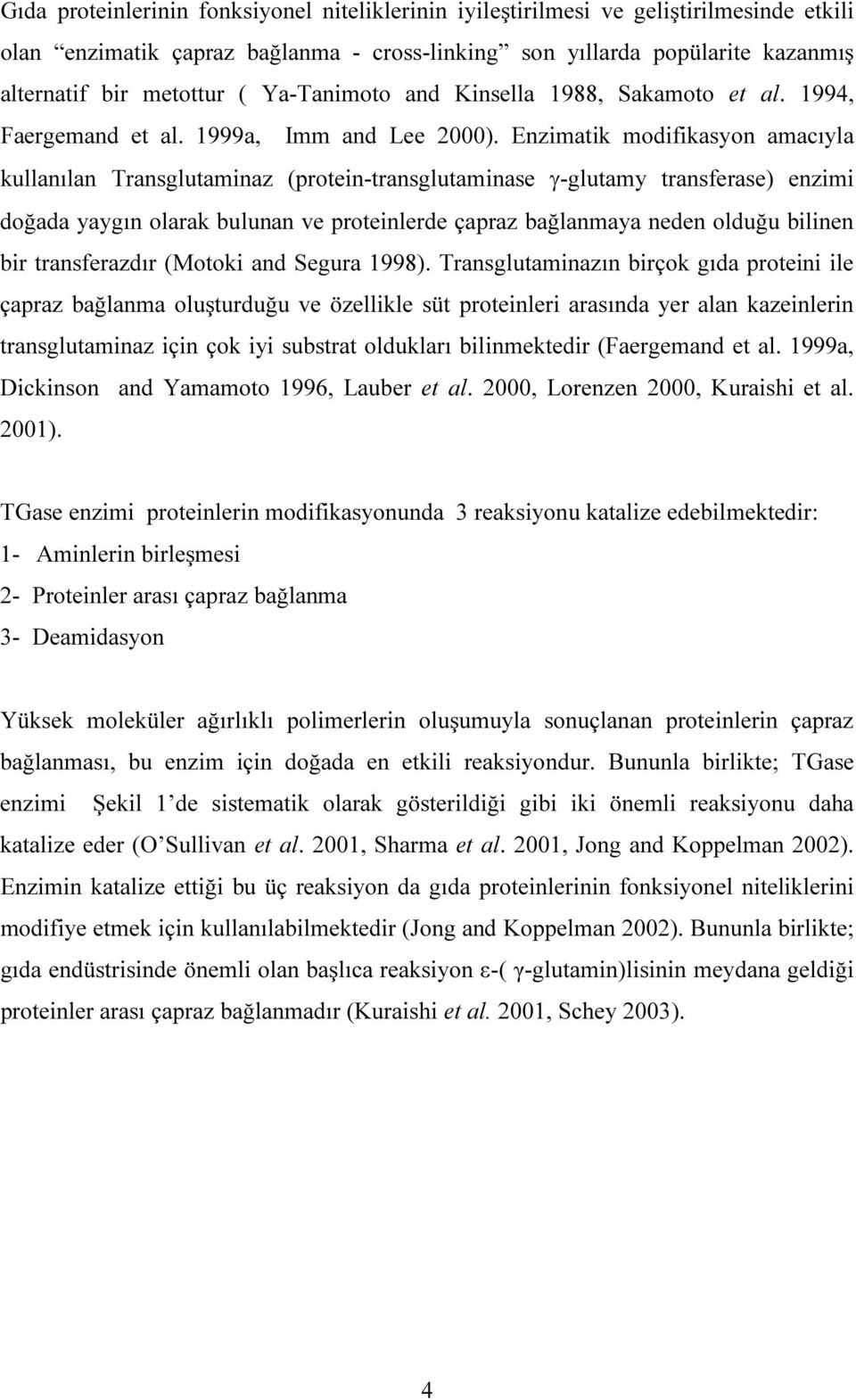 Enzimatik modifikasyon amacıyla kullanılan Transglutaminaz (protein-transglutaminase γ-glutamy transferase) enzimi doğada yaygın olarak bulunan ve proteinlerde çapraz bağlanmaya neden olduğu bilinen