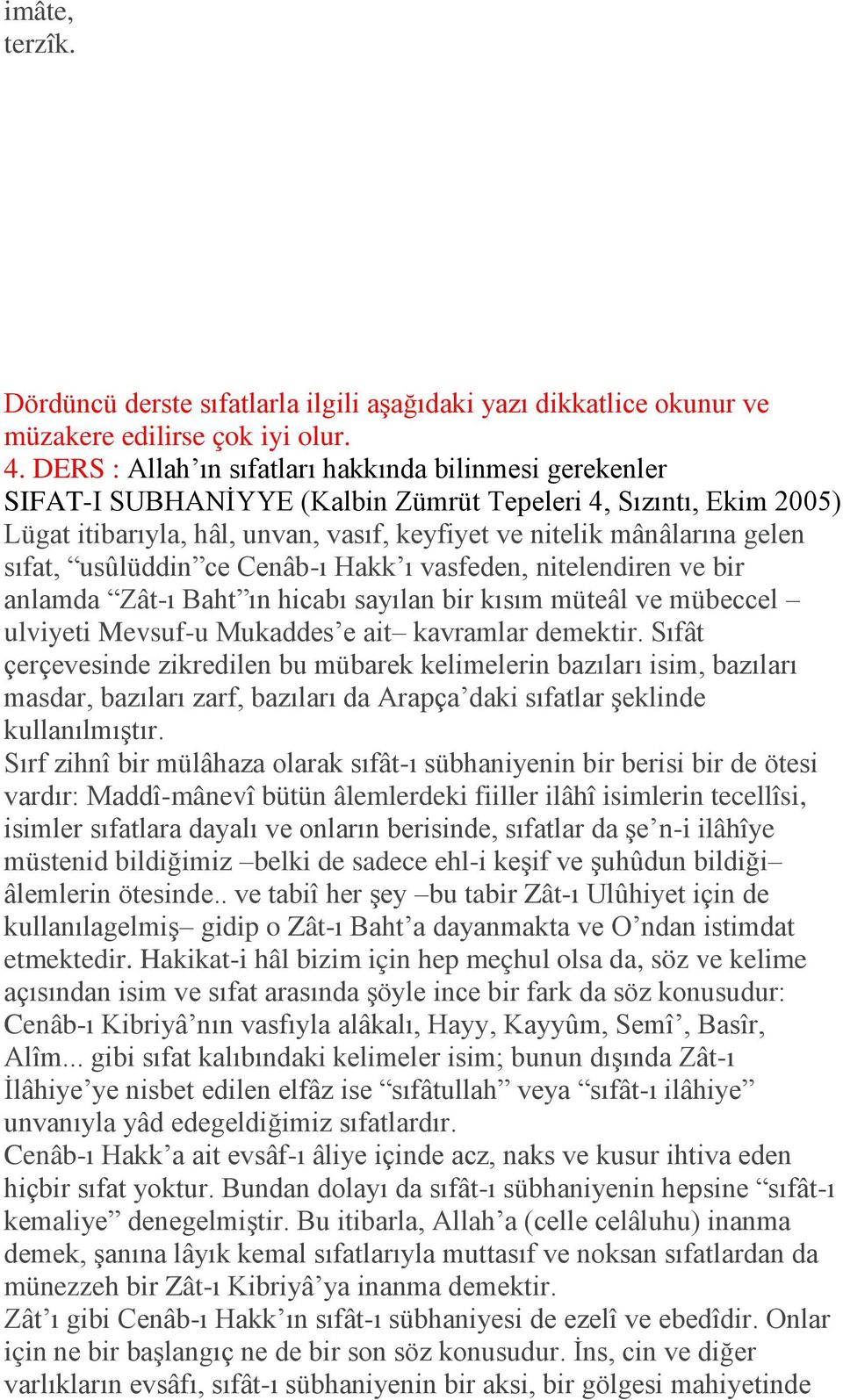 sıfat, usûlüddin ce Cenâb-ı Hakk ı vasfeden, nitelendiren ve bir anlamda Zât-ı Baht ın hicabı sayılan bir kısım müteâl ve mübeccel ulviyeti Mevsuf-u Mukaddes e ait kavramlar demektir.