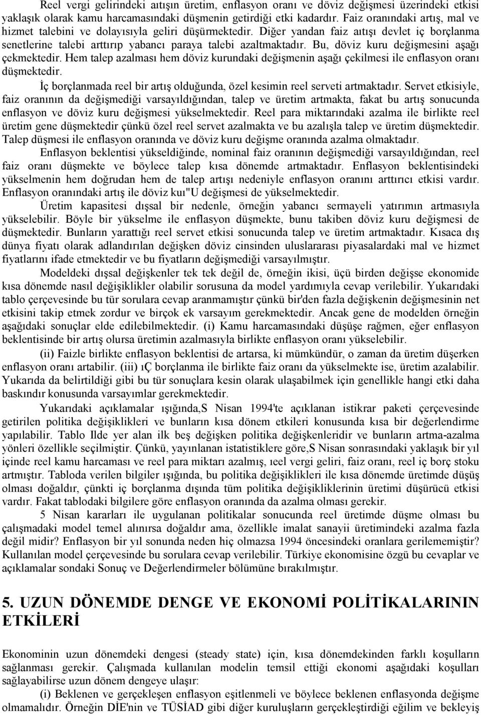 Bu, döviz kuru değişmesini aşağõ çekmektedir. Hem talep azalmasõ hem döviz kurundaki değişmenin aşağõ çekilmesi ile enflasyon oranõ düşmektedir.