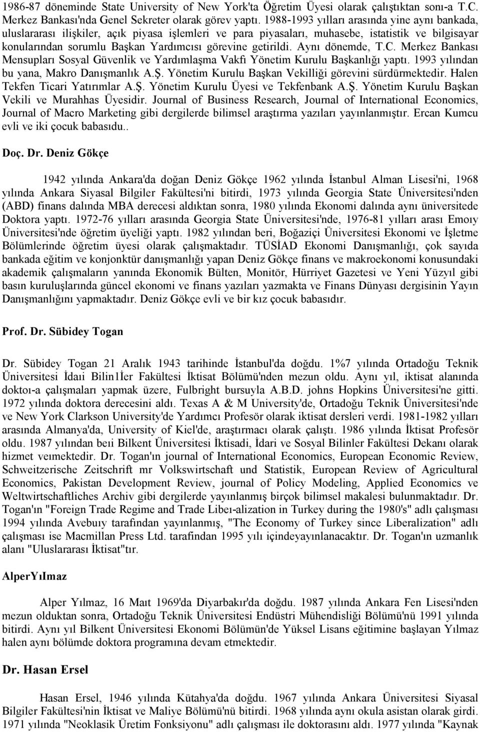 getirildi. Aynõ dönemde, T.C. Merkez Bankasõ Mensuplarõ Sosyal Güvenlik ve Yardõmlaşma Vakfõ Yönetim Kurulu Başkanlõğõ yaptõ. 1993 yõlõndan bu yana, Makro Danõşmanlõk A.Ş.