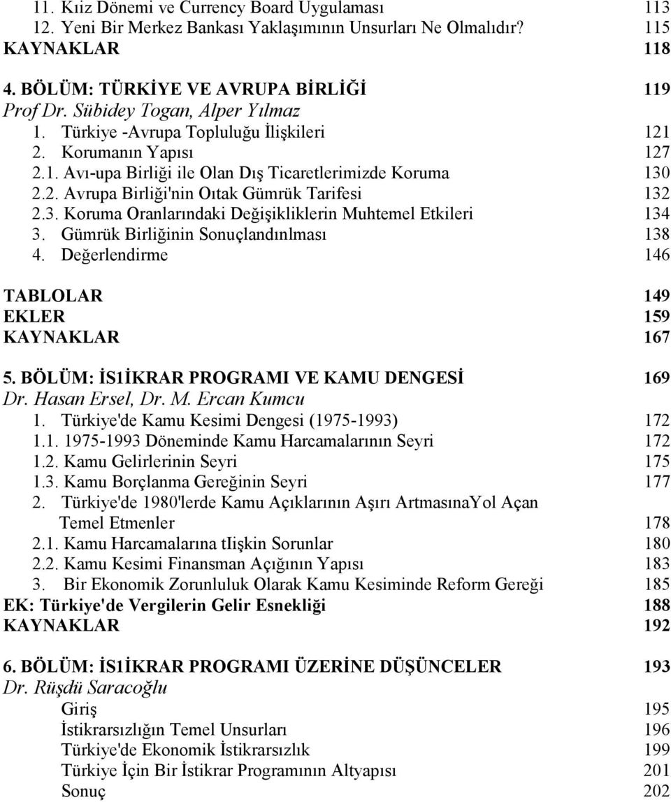 3. Koruma Oranlarõndaki Değişikliklerin Muhtemel Etkileri 134 3. Gümrük Birliğinin Sonuçlandõnlmasõ 138 4. Değerlendirme 146 TABLOLAR 149 EKLER 159 KAYNAKLAR 167 5.